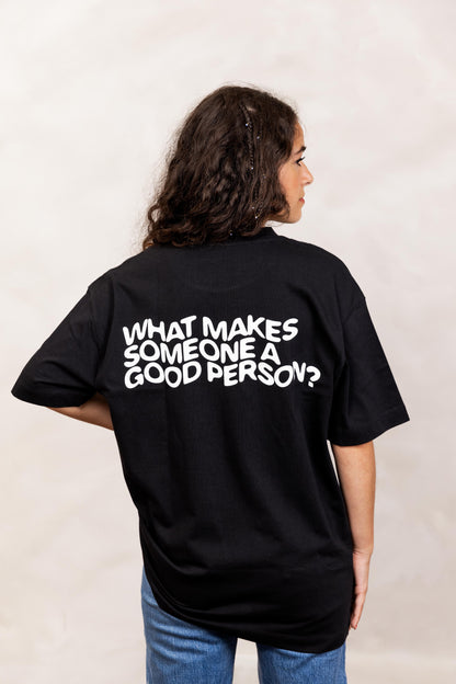 WHAT MAKES SOMEONE A GOOD PERSON? - T-SHIRT BLACK