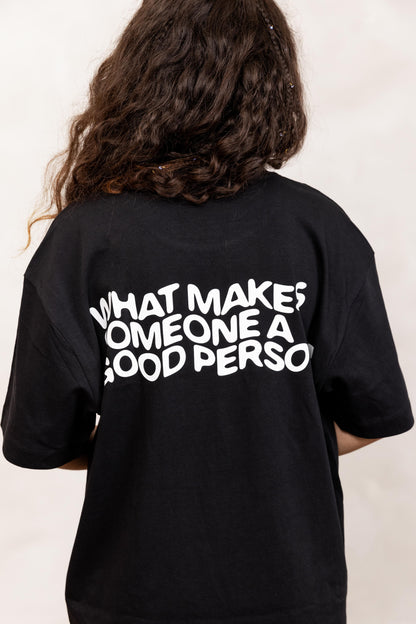 WHAT MAKES SOMEONE A GOOD PERSON? - T-SHIRT BLACK